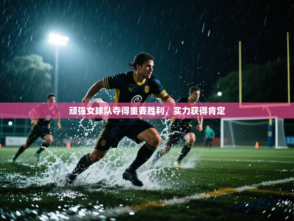 顽强女球队夺得重要胜利,实力获得肯定 第1张