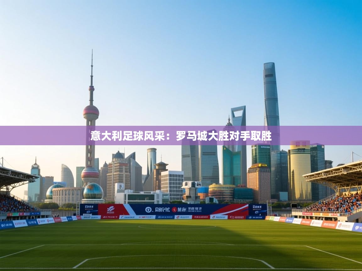 意大利足球风采：罗马城大胜对手取胜  第1张