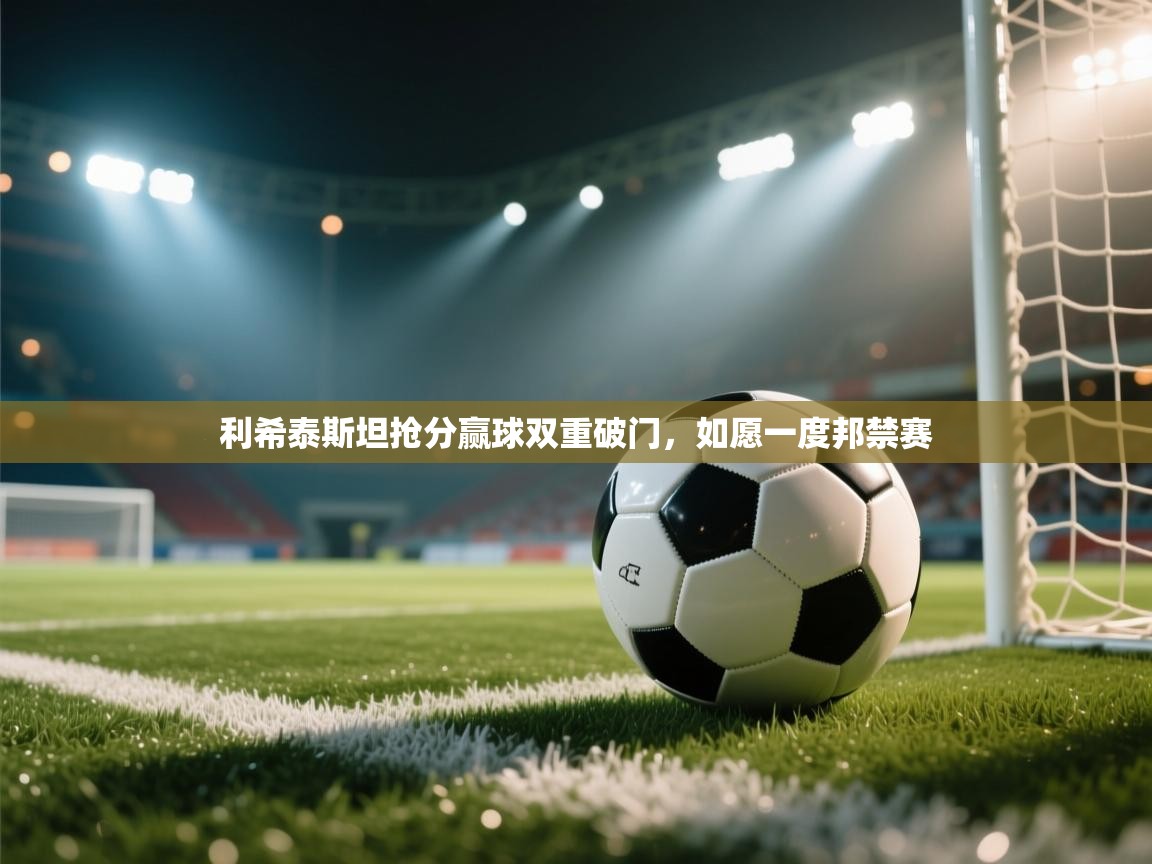 利希泰斯坦抢分赢球双重破门，如愿一度邦禁赛  第2张