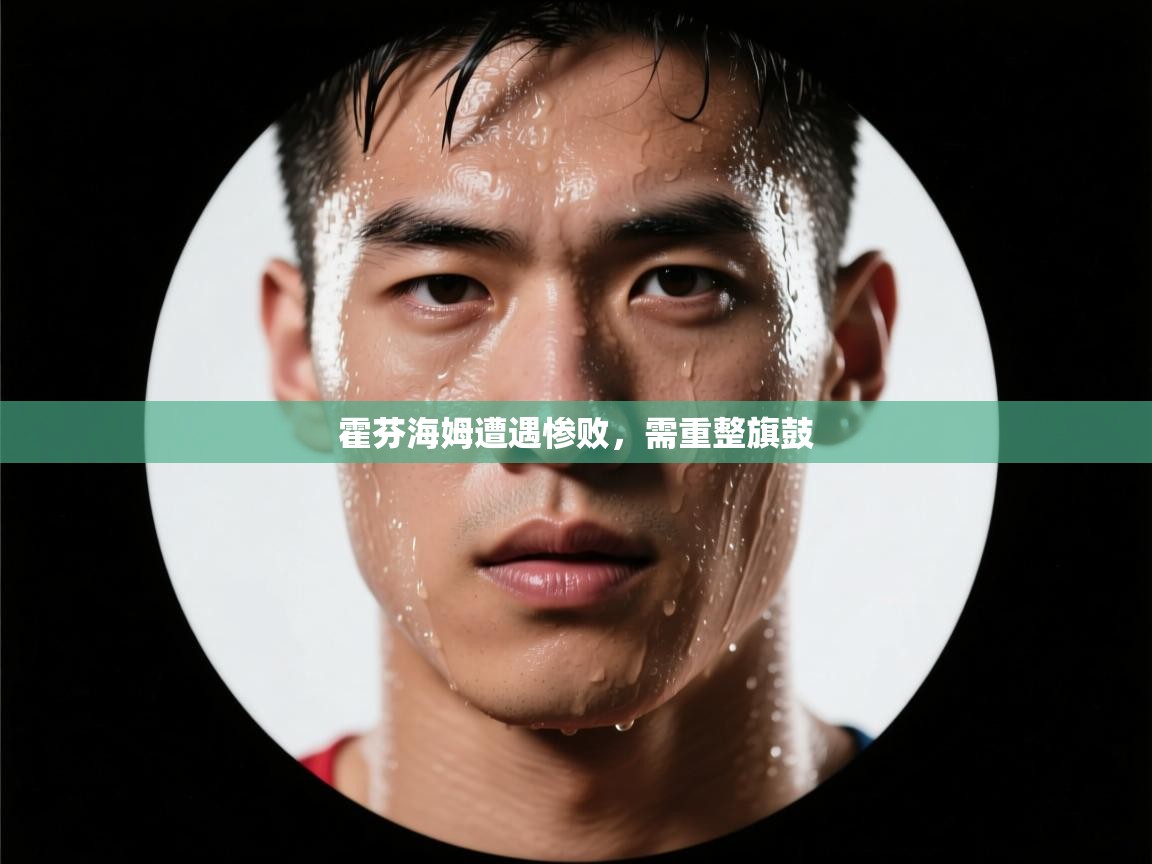 霍芬海姆遭遇惨败，需重整旗鼓