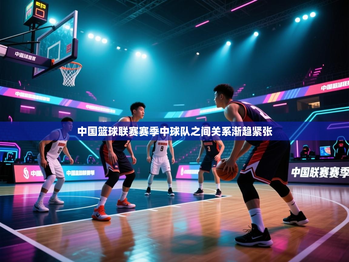 中国篮球联赛赛季中球队之间关系渐趋紧张 第2张